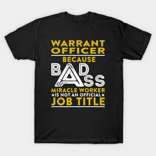 Warrant Officer Because Badass Miracle Worker Is Not An Official Job Title T-Shirt